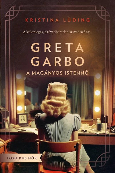 Greta Garbo - A magányos istennő - Ikonikus nők Kristina Lüding