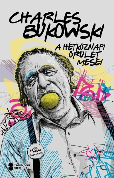 A hétköznapi őrület meséi Charles Bukowski