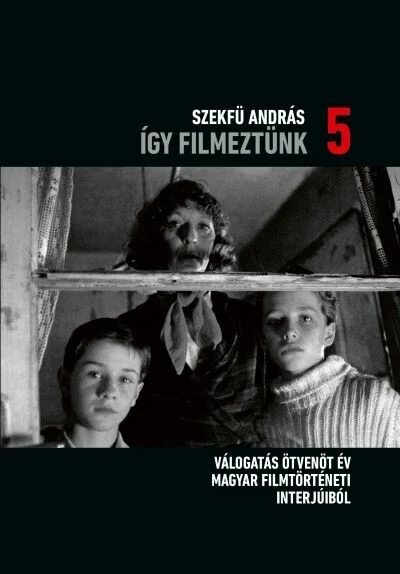 Így filmeztünk 5. - Válogatás ötvenöt év magyar filmtörténeti interjúiból Szekfü András