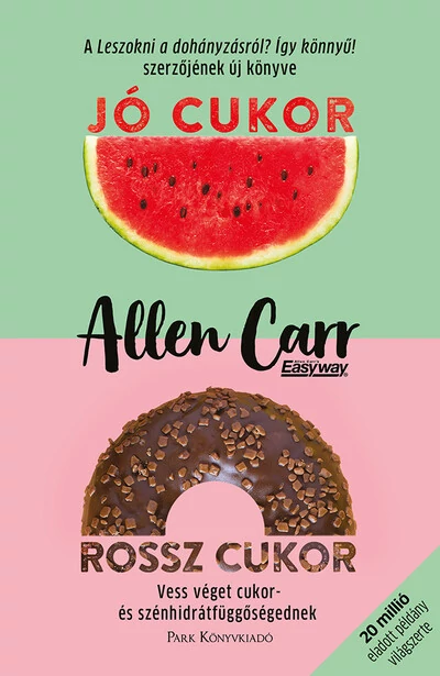 Jó cukor, rossz cukor - Vess véget cukor- és szénhidrátfüggőségednek Allen Carr