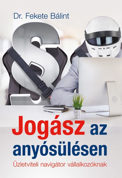 Jogász az anyósülésen - Üzletviteli navigátor vállalkozóknak Dr. Fekete Bálint