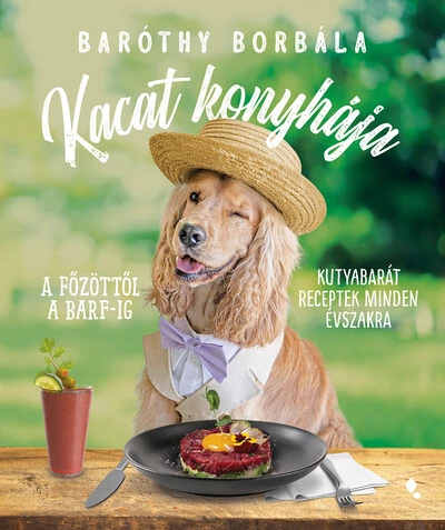 Kacat konyhája - A főzöttől a BARF-ig: kutyabarát receptek minden évszakra Baróthy Borbála