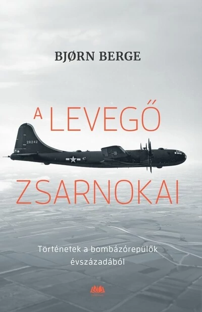 A levegő zsarnokai - Történetek a bombázórepülők évszázadából Bjorn Berge