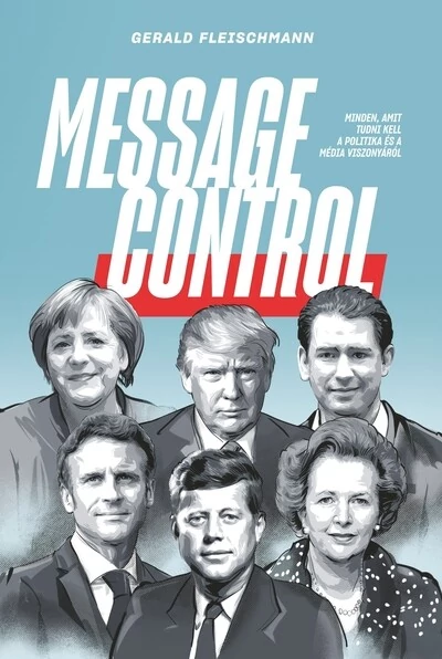 Message Control - Minden, amit tudni kell a politika és a média viszonyáról Gerald Fleischmann