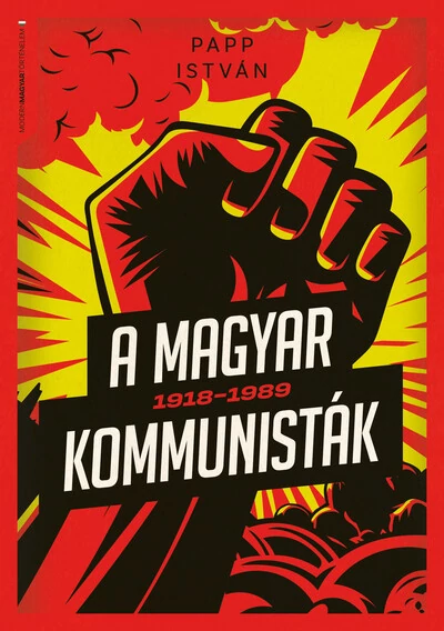 A magyar kommunisták 1918-1989 - Modern magyar történelem Papp István