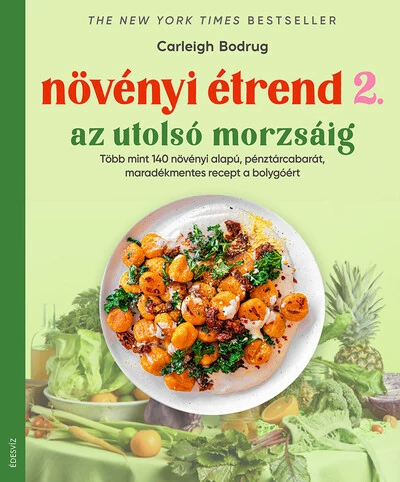 Növényi étrend 2 - Az utolsó morzsáig - Több, mint 140 növényi alapú, pénztárcabarát, maradékmentes recept a bolygóért Carleigh Bodrug