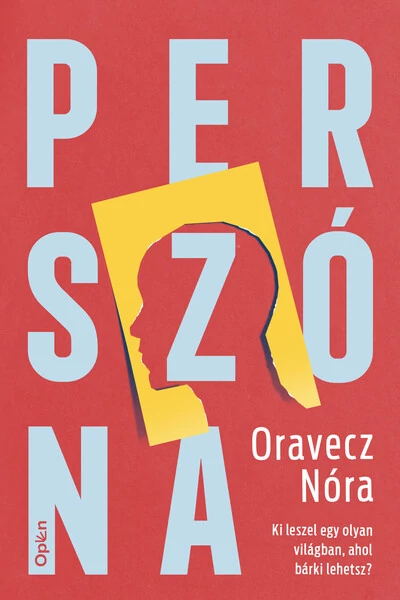 Perszóna - Ki leszel egy olyan világban, ahol bárki lehetsz? Oravecz Nóra
