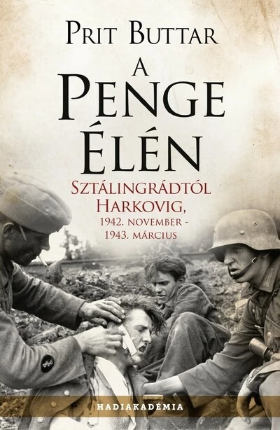 A penge élén - Sztálingrádtól Harkovig, 1942. november - 1943 március - Hadiakadémia (új kiadás) Prit Buttar