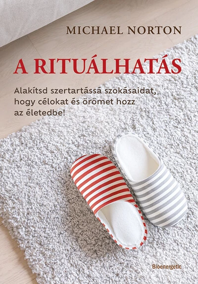 A rituálhatás - Alakítsd szertartássá szokásaidat, hogy célokat és örömet hozz az életedbe! Michael Norton