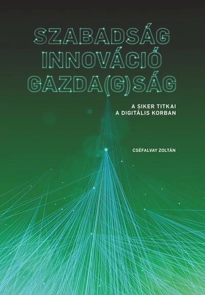 SZABADSÁG - INNOVÁCIÓ - GAZDA(G)SÁG - A siker titkai a digitális korban Cséfalvay Zoltán