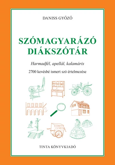 Szómagyarázó diákszótár - Harmadfél, apellál, kalamáris. 2700 kevésbé ismert szó értelmezése Daniss Győző