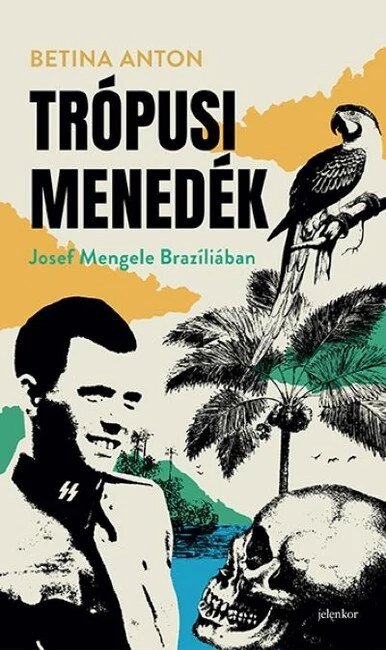 Trópusi menedék - Josef Mengele Brazíliában Betina Anton