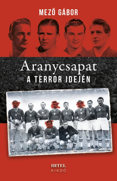 Aranycsapat a terror idején Mező Gábor