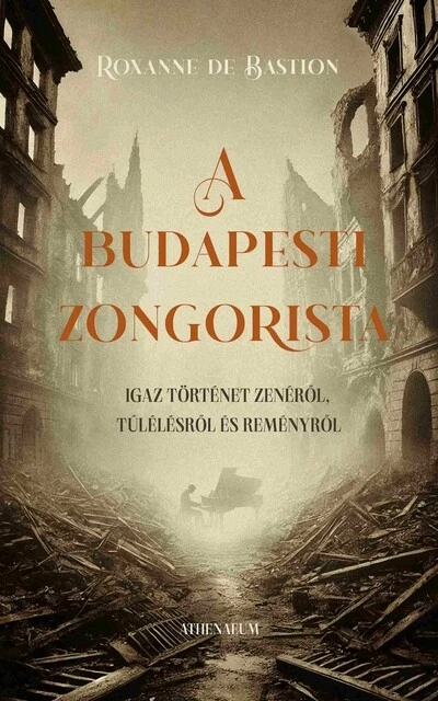 A budapesti zongorista - Igaz történet zenéről, túlélésről és reményről Roxanne de Bastion