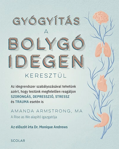 Gyógyítás a bolygóidegen keresztül - Az idegrendszer szabályozásával tehetünk azért, hogy testünk megfelelően reagáljon SZORONGÁS, DEPRESSZIÓ, STRESSZ és TRAUMA esetén Amanda Armstrong, MA