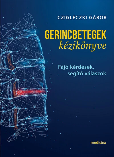 Gerincbetegek kézikönyve - Fájó kérdések, segítő válaszok Czigléczki Gábor