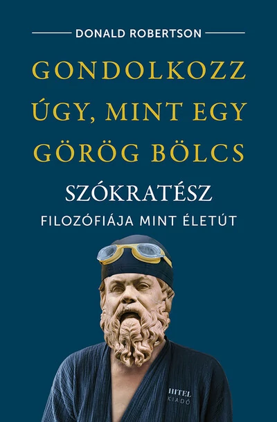 Gondolkozz úgy, mint egy görög bölcs - Szókratész filozófiája mint életút Donald Robertson