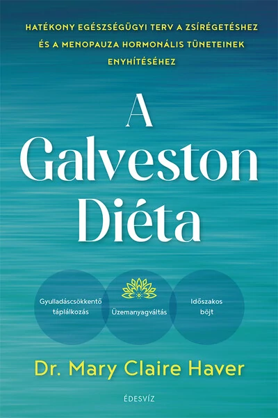A Galveston-diéta - Hatékony egészségügyi terv a zsírégetéshez és a menopauza hormonális tüneteinek enyhítéséhez Mary Claire Haver, MD