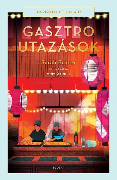 Gasztroutazások - Inspiráló útikalauz Sarah Baxter