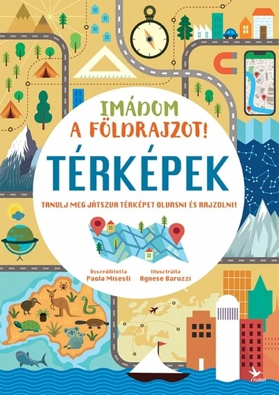 Imádom a földrajzot! - Térképek - Tanulj meg játszva térképet olvasni és rajzolni! Agnese Baruzzi, Paola Misesti