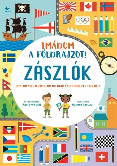 Imádom a földrajzot! - Zászlók - Ismerd meg a zászlók világát és a tervezés titkait! Agnese Baruzzi, Paola Misesti