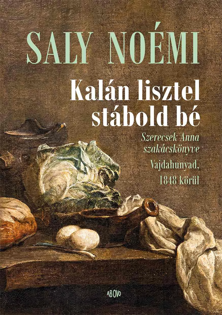 Kalán lisztel stábold bé - Szerecsek Anna szakácskönyve Vajdahunyad, 1848 körül  Saly Noémi