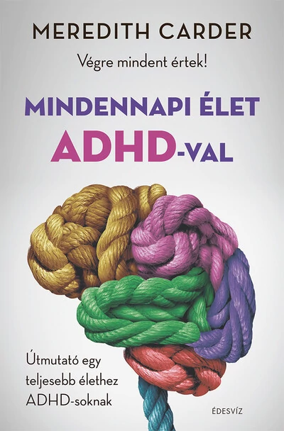 Mindennapi élet ADHD-val - Végre mindent értek! Útmutató egy teljesebb élethez ADHD-soknak Meredith Carder