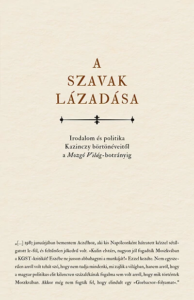 A szavak lázadása - Irodalom és politika Kazinczy börtönéveitől a Mozgó Világ- botrányig Horkay Hörcher Ferenc
