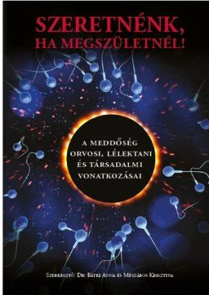 Szeretnénk, ha megszületnél! - A meddőség orvosi, lélektani és társadalmi vonatkozásai Dr. Bátki Anna és Mészáros Krisztina (szerk.)