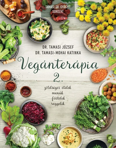 Vegánterápia 2. Zöldséges ételek, menük, főételek, reggelik Dr. Tamasi József, Dr. Tamasi-Mohai Katinka