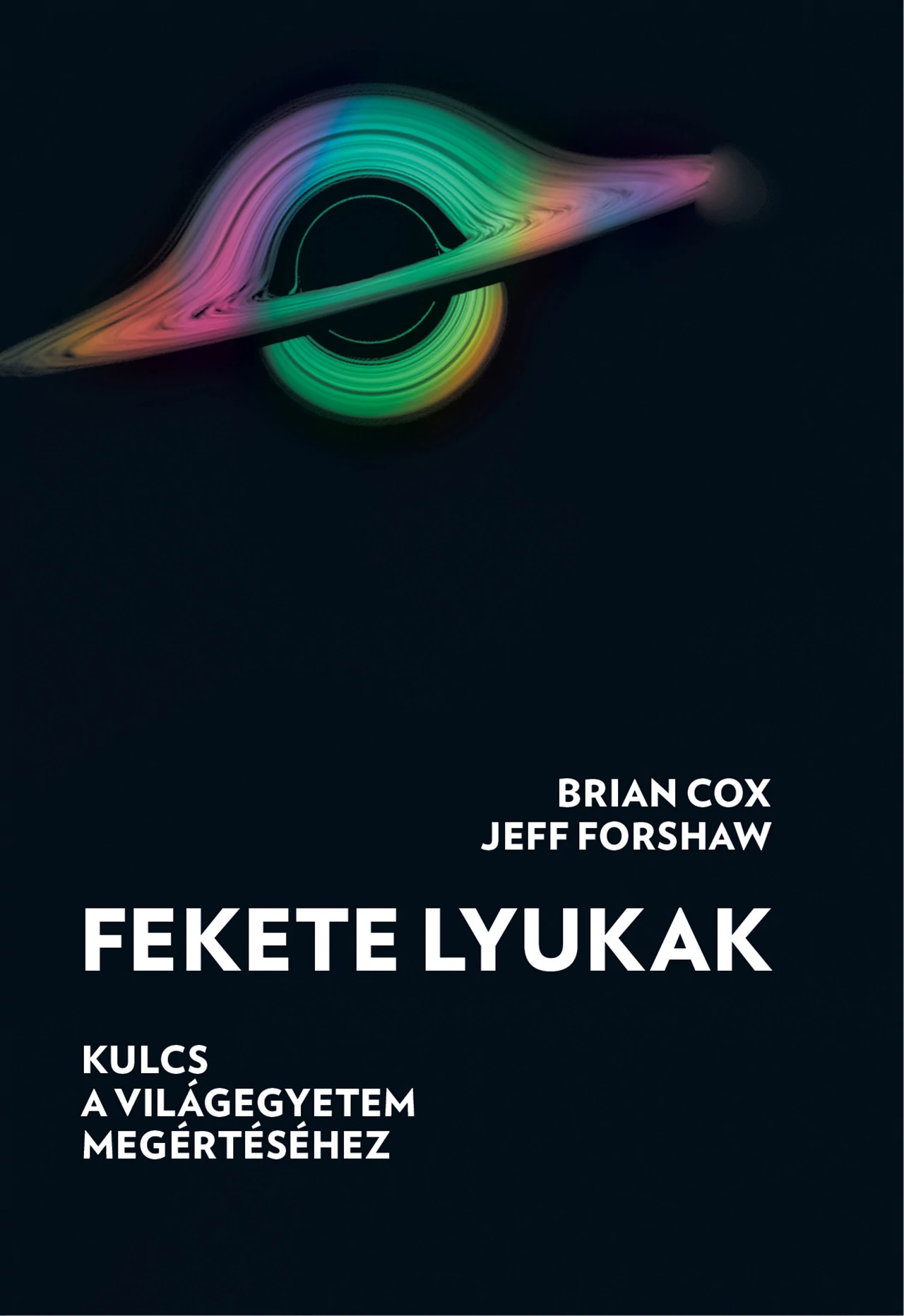 Fekete lyukak - Kulcs a világegyetem megértéséhez Brian Cox, Jeff Forshaw