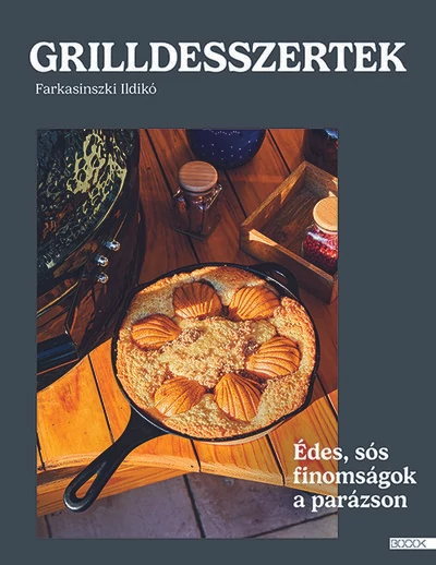 Grilldesszertek - Édes és sós sütemények a parázson Farkasinszki Ildikó