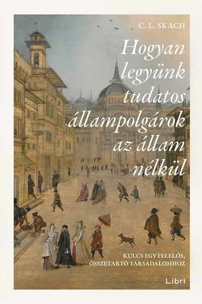 Hogyan legyünk tudatos állampolgárok az állam nélkül - Kulcs egy felelős, összetartó társadalomhoz C. L. Skach