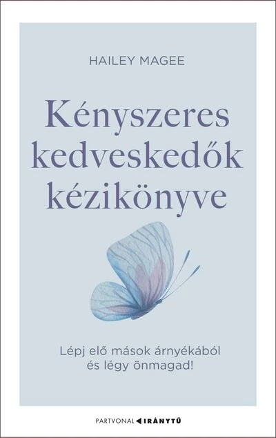 Kényszeres kedveskedők kézikönyve - Lépj elő mások árnyékából és légy önmagad! - Iránytu-sorozat - Partvonal Kiadó Hailey Magee