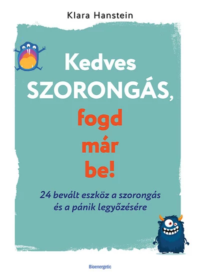 Kedves szorongás, fogd már be! - 24 bevált eszköz a szorongás és a pánik legyőzésére Klara Hanstein