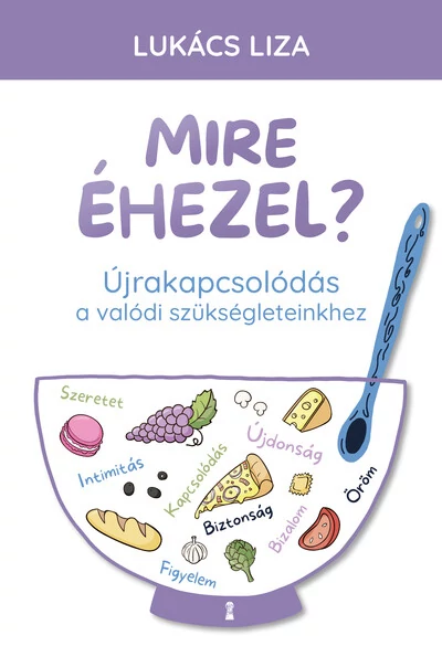 Mire éhezel? - Újrakapcsolódás a valódi szükségleteinkhez Lukács Liza