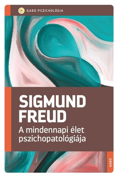 A mindennapi élet pszichopatológiája (új kiadás) - GABO Pszichológia Sigmund Freud