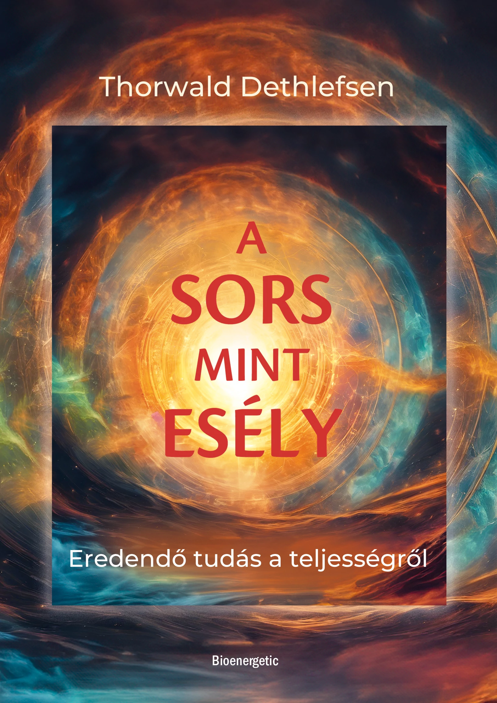 A sors mint esély - Eredendő tudás a teljességről Thorwald Dethlefsen