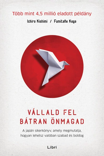 Vállald fel bátran önmagad - A japán sikerkönyv, amely megmutatja, hogyan lehetsz valóban szabad és boldog (új kiadás) Fumitake Koga, Ichiro Kishimi