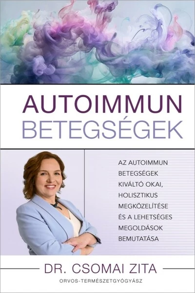 Autoimmun betegségek - Az autoimmun betegségek kiváltó okai, holisztikus megközelítése és a lehetséges megoldások bemutatása Dr. Csomai Zita