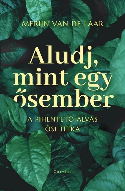 Aludj, mint egy ősember - A pihentető alvás ősi titka Merijn van de Laar