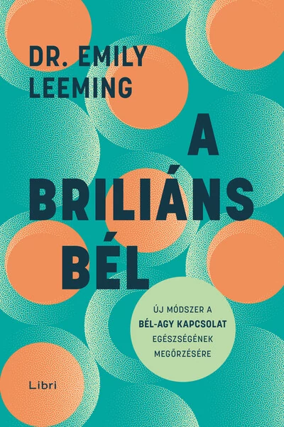 A briliáns bél - Új módszer a bél–agy kapcsolat egészségének megőrzésére Dr. Emily Leeming