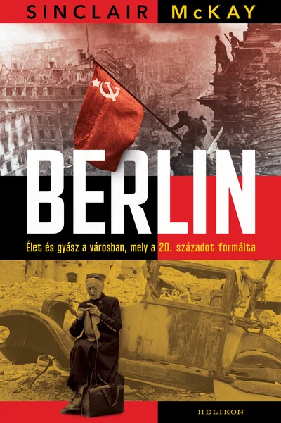 Berlin - Élet és gyász a városban, mely a 20. századot formálta Sinclair Mckay