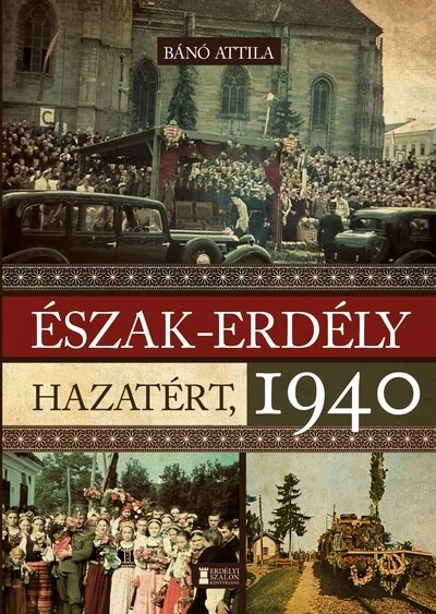 Észak-Erdély hazatért, 1940 Bánó Attila