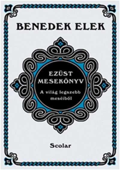 Ezüst mesekönyv - A világ legszebb meséiből  Benedek Elek