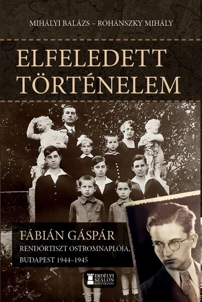 Elfeledett történelem - Fábián Gáspár rendőrtiszt ostromnaplója, Budapest 1944-1945 Mihályi Balázs, Rohánszky Mihály