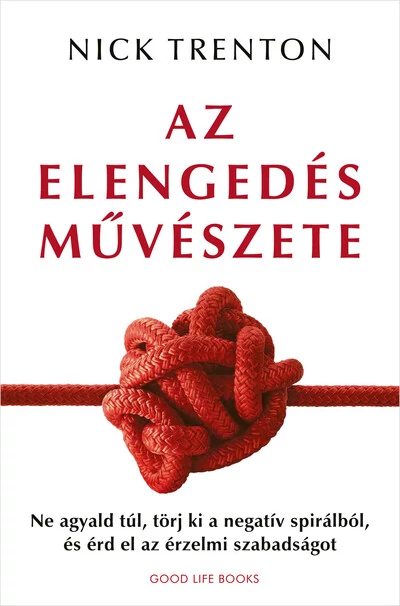 Az elengedés művészete - Ne agyald túl, törj ki a negatív spirálból, és érd el az érzelmi szabadságot Nick Trenton