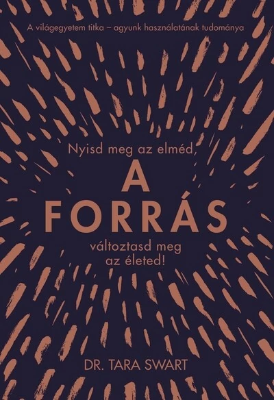 A forrás - Nyisd meg az elméd, változtasd meg az életed! (új kiadás) Dr. Tara Swart