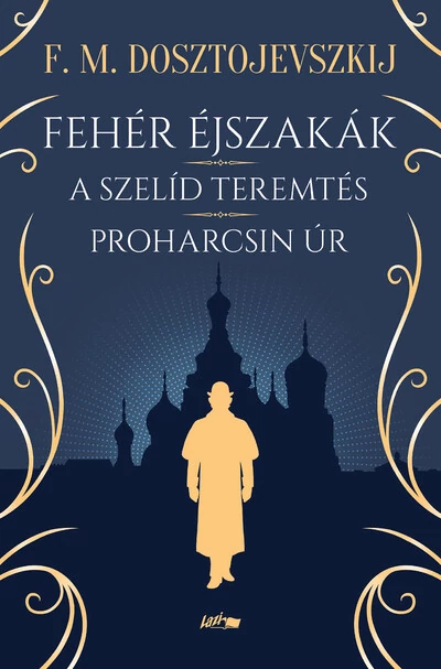 Fehér éjszakák - A szelíd teremtés - Proharcsin Úr Fjodor Mihajlovics Dosztojevszkij
