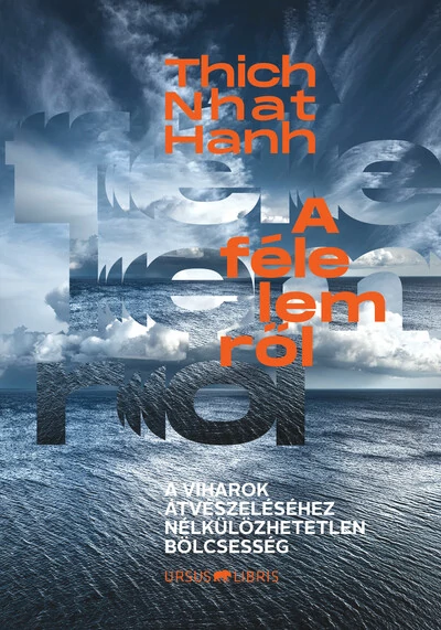 A félelemről - A viharok átvészeléséhez nélkülözhetetlen bölcsesség Thich Nhat Hanh